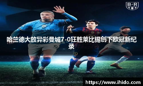 哈兰德大放异彩曼城7-0狂胜莱比锡创下欧冠新纪录