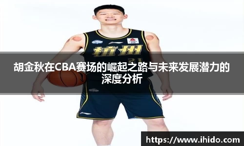 胡金秋在CBA赛场的崛起之路与未来发展潜力的深度分析