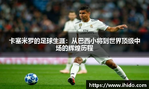 卡塞米罗的足球生涯：从巴西小将到世界顶级中场的辉煌历程